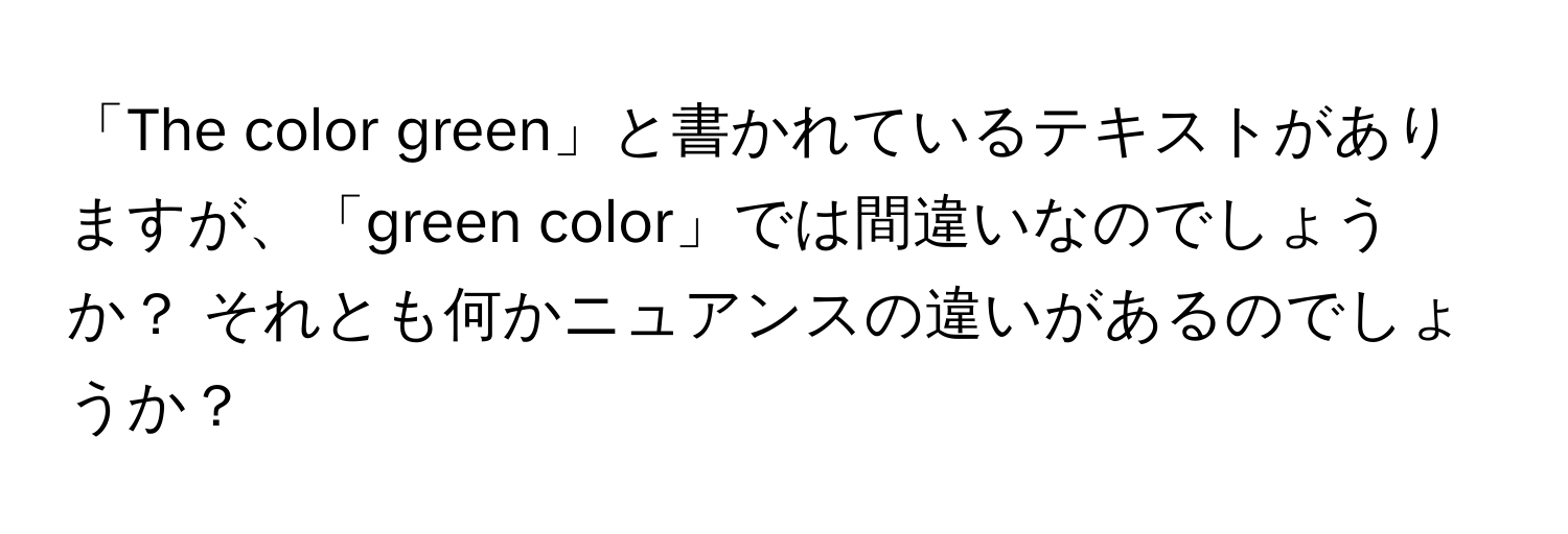 「The color green」と書かれているテキストがありますが、「green color」では間違いなのでしょうか？ それとも何かニュアンスの違いがあるのでしょうか？