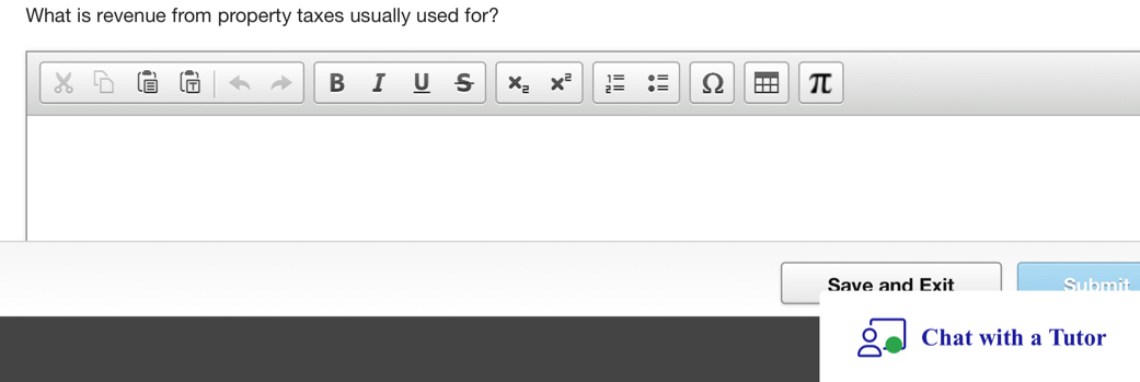 What is revenue from property taxes usually used for? 
B T U s x_2 x^2 frac 1=2= 2=endarray Ω π 
Save and Exit Submit 
Chat with a Tutor