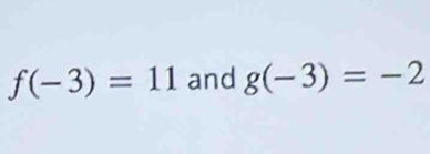 f(-3)=11 and g(-3)=-2