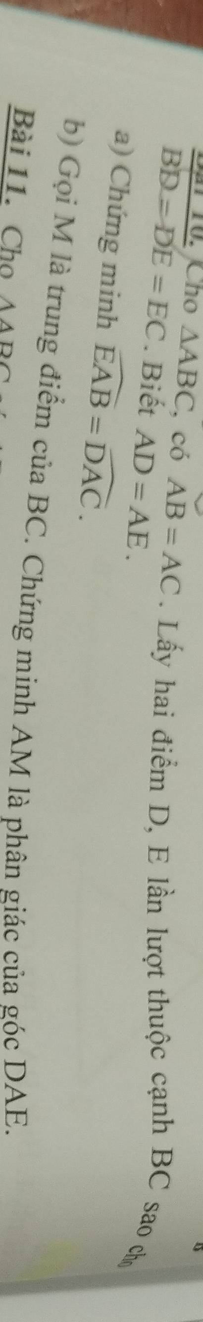 Cà 10. Cho △ ABC , có AB=AC. Lấy hai điểm D, E lần lượt thuộc cạnh BC sao chọ
BD=DE=EC. Biết AD=AE. 
a) Chứng minh widehat EAB=widehat DAC. 
b) Gọi M là trung điểm của BC. Chứng minh AM là phân giác của góc DAE. 
Bà i 11 ho A B