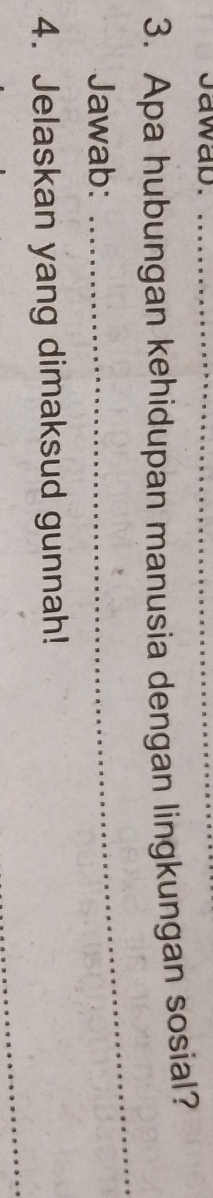 Jawab._ 
3. Apa hubungan kehidupan manusia dengan lingkungan sosial? 
Jawab: 
_ 
_ 
4. Jelaskan yang dimaksud gunnah!