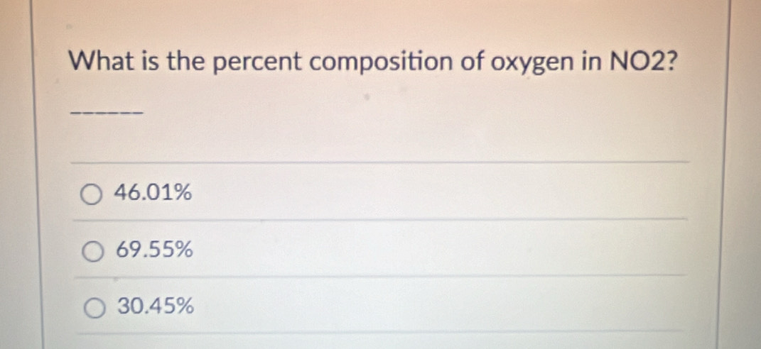 What is the percent composition of oxygen in NO2?
46.01%
69.55%
30.45%