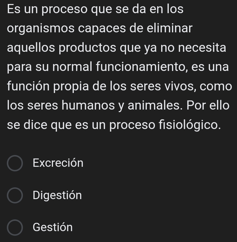 Es un proceso que se da en los
organismos capaces de eliminar
aquellos productos que ya no necesita
para su normal funcionamiento, es una
función propia de los seres vivos, como
los seres humanos y animales. Por ello
se dice que es un proceso fisiológico.
Excreción
Digestión
Gestión