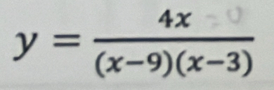 y= 4x/(x-9)(x-3) 