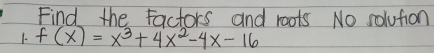 Find the Factors and roots No solution 
1. f(x)=x^3+4x^2-4x-16