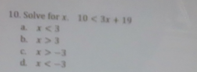 Solve for x. 10<3x+19
a. x<3</tex>
b. x>3
C. x>-3
d. x