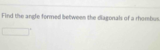 Find the angle formed between the diagonals of a rhombus