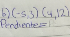 (-5,3)(4,12)
Pendiente=