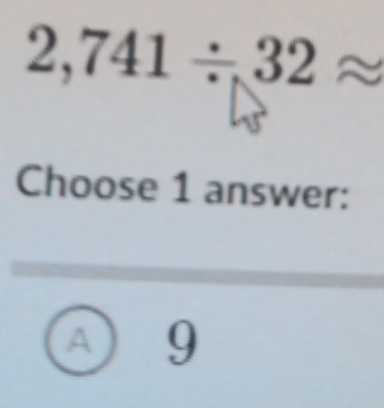 2,741/ 32approx
Choose 1 answer:
A 9