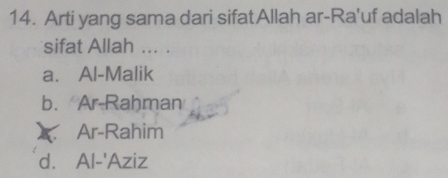 Arti yang sama dari sifatAllah ar-Ra'uf adalah
sifat Allah ... .
a. Al-Malik
b. Ar Rahman. Ar-Rahim
d. Al-'Aziz