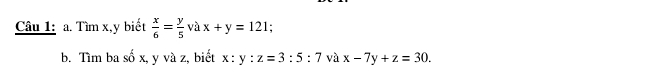 Tìm x, y biết  x/6 = y/5  _1 a x+y=121. 
b. Tìm ba số x, y và z, biết x:y:z=3:5:7 và x-7y+z=30.