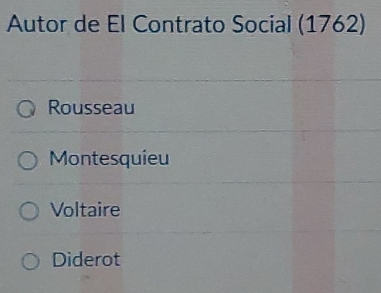 Autor de El Contrato Social (1762)
Rousseau
Montesquieu
Voltaire
Diderot