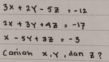 3x+2y-5z=-12
2x+3y+4z=-17
x-5y+3z=-3
carian x, Y, dan z?