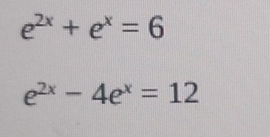 e^(2x)+e^x=6
e^(2x)-4e^x=12