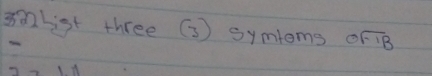 3list three (3) symtoms OF⊥ B