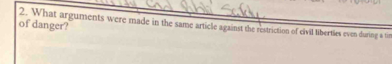 of danger? 
2. What arguments were made in the same article against the restriction of civil liberties even during a tin