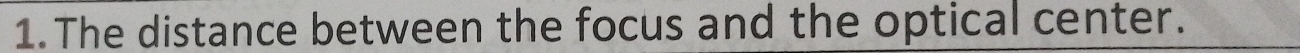 The distance between the focus and the optical center.