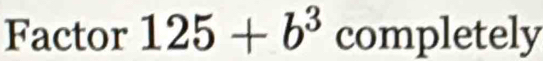 Factor 125+b^3 completely