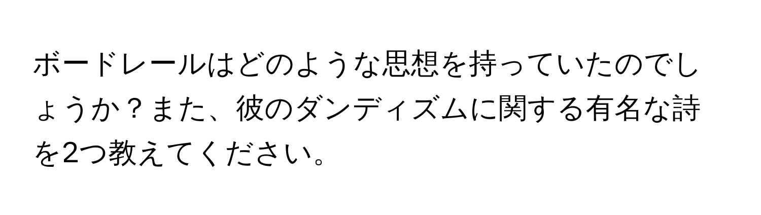 ボードレールはどのような思想を持っていたのでしょうか？また、彼のダンディズムに関する有名な詩を2つ教えてください。