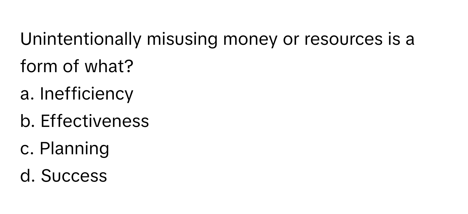 Solved: Unintentionally misusing money or resources is a form of what ...