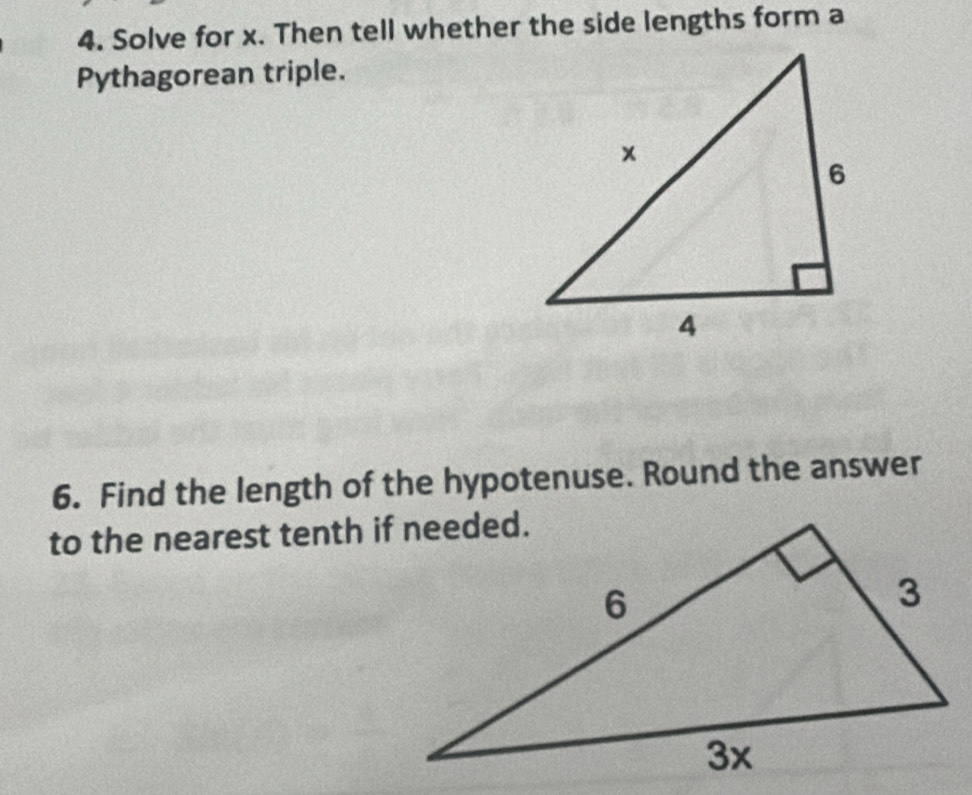 Solve for x. Then tell whether the side lengths form a 
Pythagorean triple. 
6. Find the length of the hypotenuse. Round the answer 
to the nearest tenth if needed.