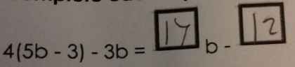 4(5b - 3) - 3b = □⑦b-