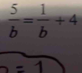  5/b = 1/b +4
=1
 1/2 □ 