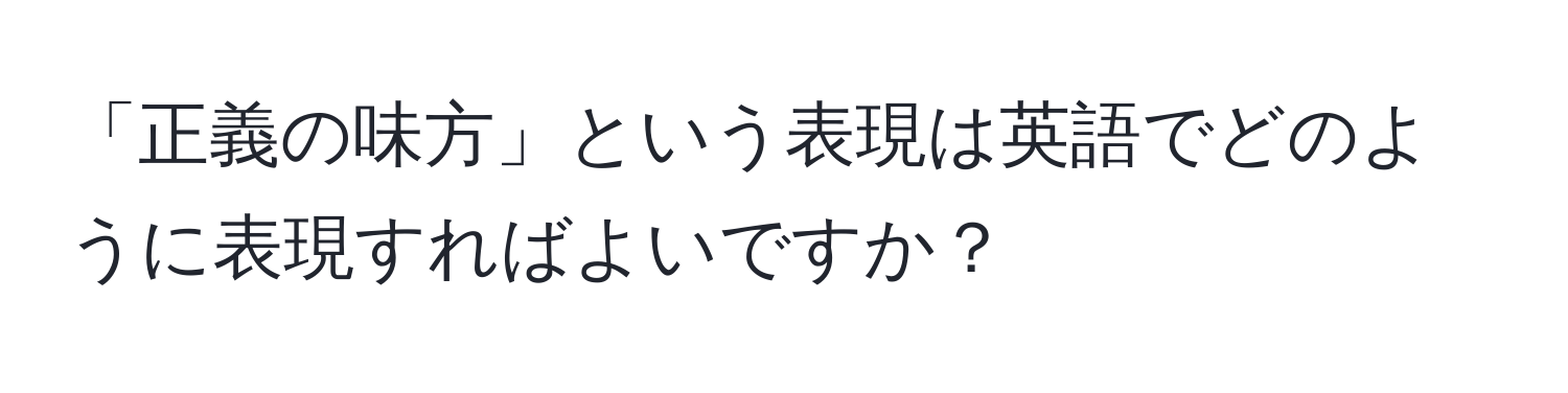 「正義の味方」という表現は英語でどのように表現すればよいですか？