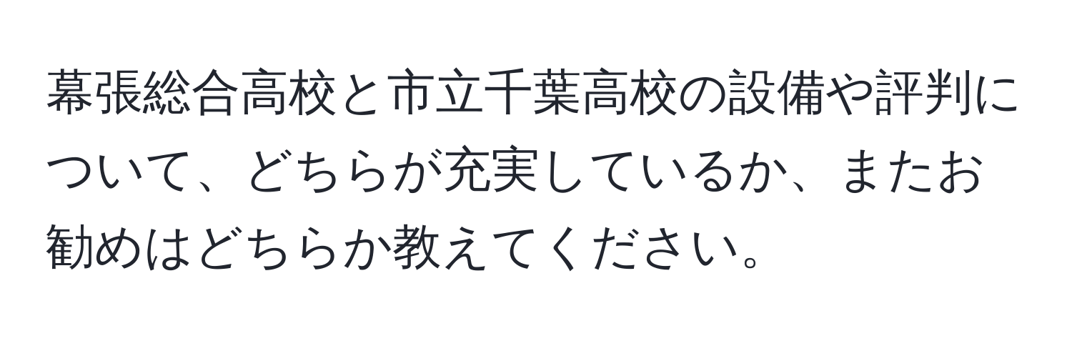 幕張総合高校と市立千葉高校の設備や評判について、どちらが充実しているか、またお勧めはどちらか教えてください。