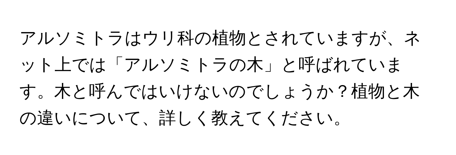 アルソミトラはウリ科の植物とされていますが、ネット上では「アルソミトラの木」と呼ばれています。木と呼んではいけないのでしょうか？植物と木の違いについて、詳しく教えてください。