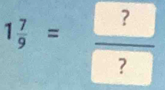 1 7/9 =frac ? ?