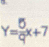 Y= 5/9 x+7