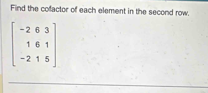 Find the cofactor of each element in the second row.
beginbmatrix -2&6&3 1&6&1 -2&1&5endbmatrix