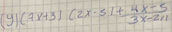 (y)(7x+3)(2x-5)+ (4x-5)/3x-211 