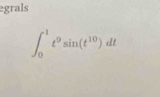 egrals
∈t _0^(1t^9)sin (t^(10))dt