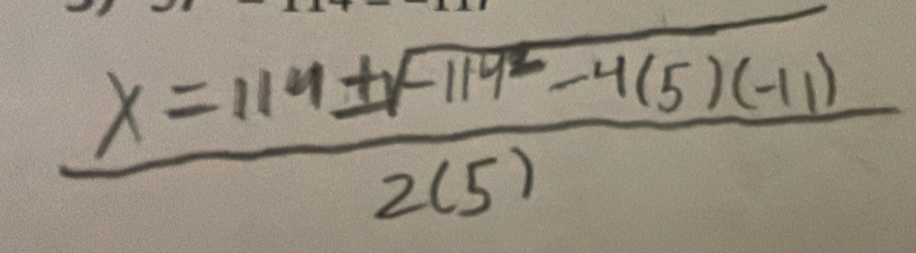  (x=119± sqrt(-117^2-4(5)(-11)))/2(5) 