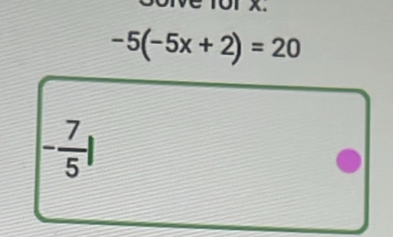 1or x.
-5(-5x+2)=20
- 7/5 |