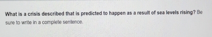 What is a crisis described that is predicted to happen as a result of sea levels rising? Be 
sure to write in a complete sentence.