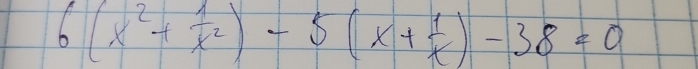 6(x^2+ 1/x^2 )-5(x+ 1/x )-38=0