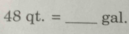 48qt.= _ 
gal.