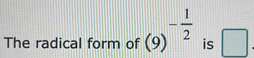 The radical form of
(9)^- 1/2 is□