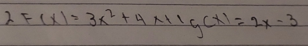 2F(x)=3x^2+4x+1g(x)=2x-3