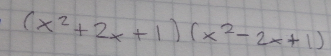 (x^2+2x+1)(x^2-2x+1)