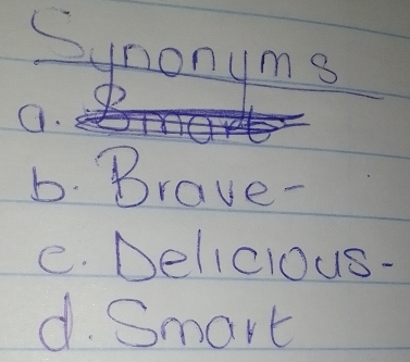 Stonyms 
Q. 
b. Brave- 
e. Delicious- 
d. Smort