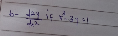 b-  d^2y/dx^2  if x^3-3y=1