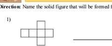 Direction: Name the solid figure that will be formed f 
1) 
_