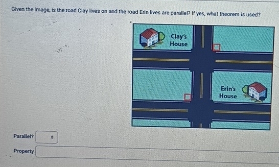 Given the image, is the road Clay lives on and the road Erin lives are parallel? If yes, what theorem is used?
Parallel? :
1^(2°)
Property □ 120+4=6e^2