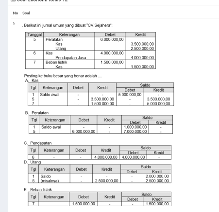 No Seal
5 . Berikut ini jurnal umum yang dibuat ''CV.Sejahera'':
Posting ke buku besar yang benar adalah ....
E. Beban listrik