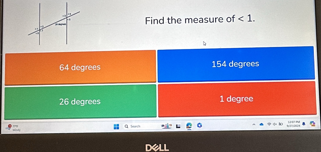 Find the measure of <1</tex>.
64 degrees 154 degrees
26 degrees 1 degree
77°F Q Search 9/27/2024 12:07 PM
Windy
DALL