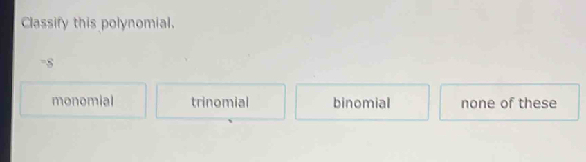 Classify this polynomial.
-$
monomial trinomial binomial none of these